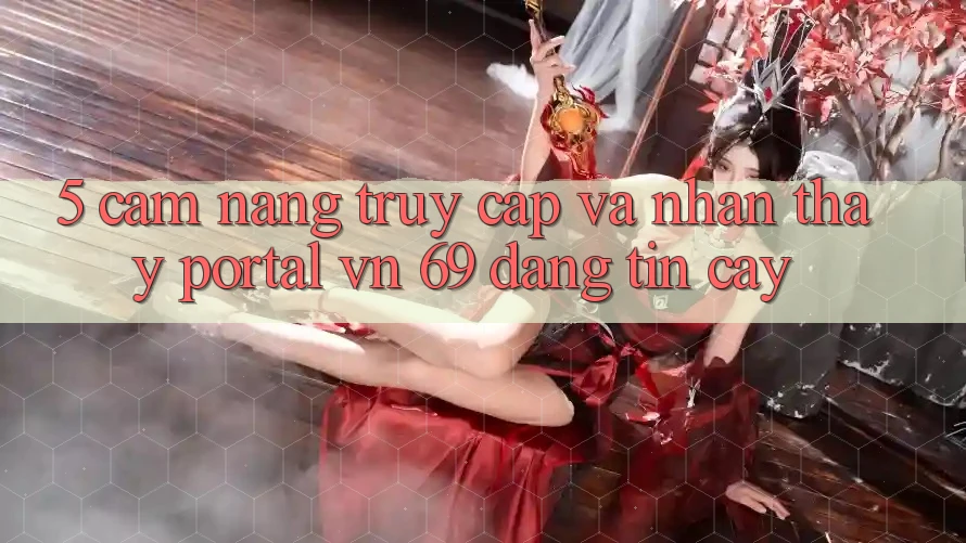 5. Cẩm nang Truy Cập Và Nhận thấy Portal vn 69 Đáng tin cậy 5. Cẩm nang Truy Cập Và Nhận thấy Portal vn 69 Đáng tin cậy