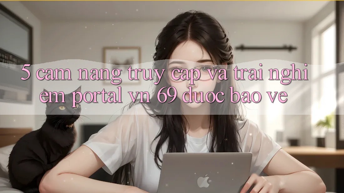 5. Cẩm nang Truy Cập Và Trải Nghiệm Portal vn 69 Được bảo vệ 5. Cẩm nang Truy Cập Và Trải Nghiệm Portal vn 69 Được bảo vệ