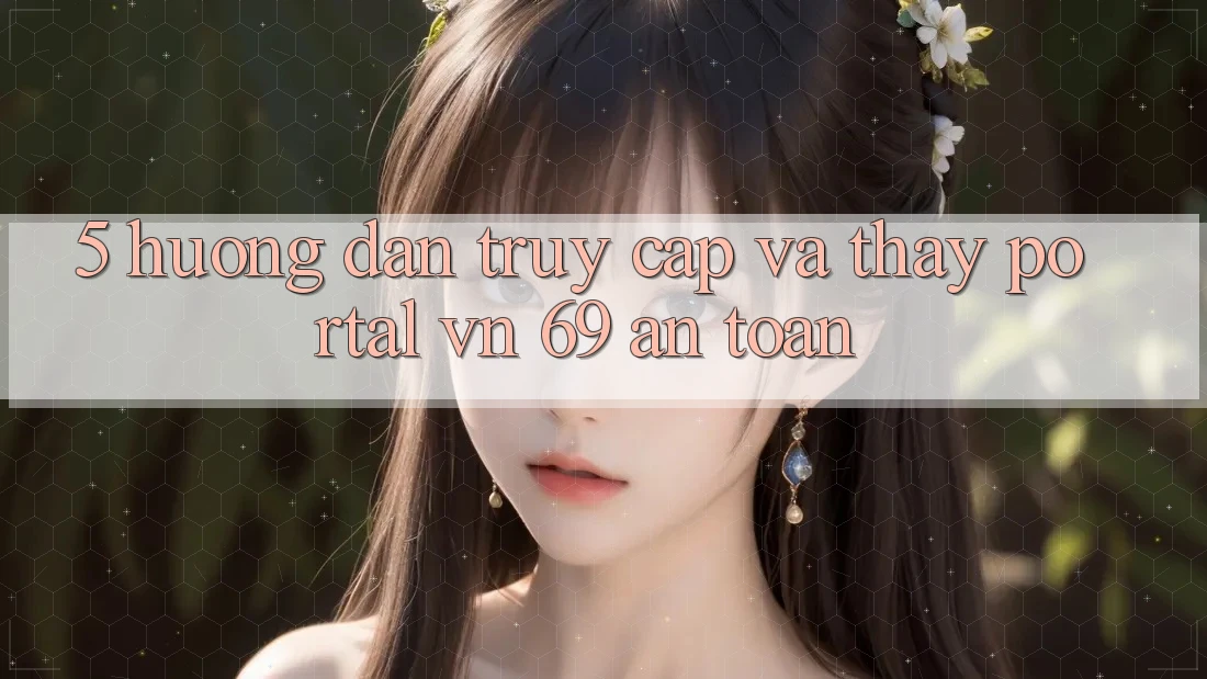 5. Hướng Dẫn Truy Cập Và Thấy Portal vn 69 An Toàn 5. Hướng Dẫn Truy Cập Và Thấy Portal vn 69 An Toàn