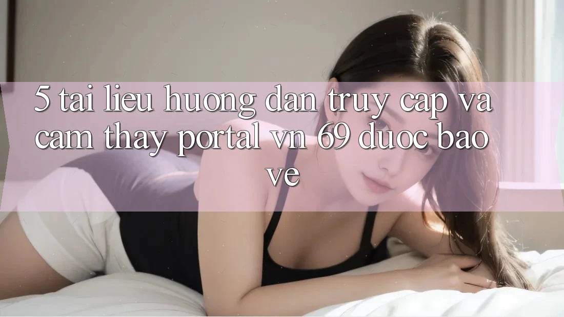 5. Tài liệu hướng dẫn Truy Cập Và Cảm thấy Portal vn 69 Được bảo vệ