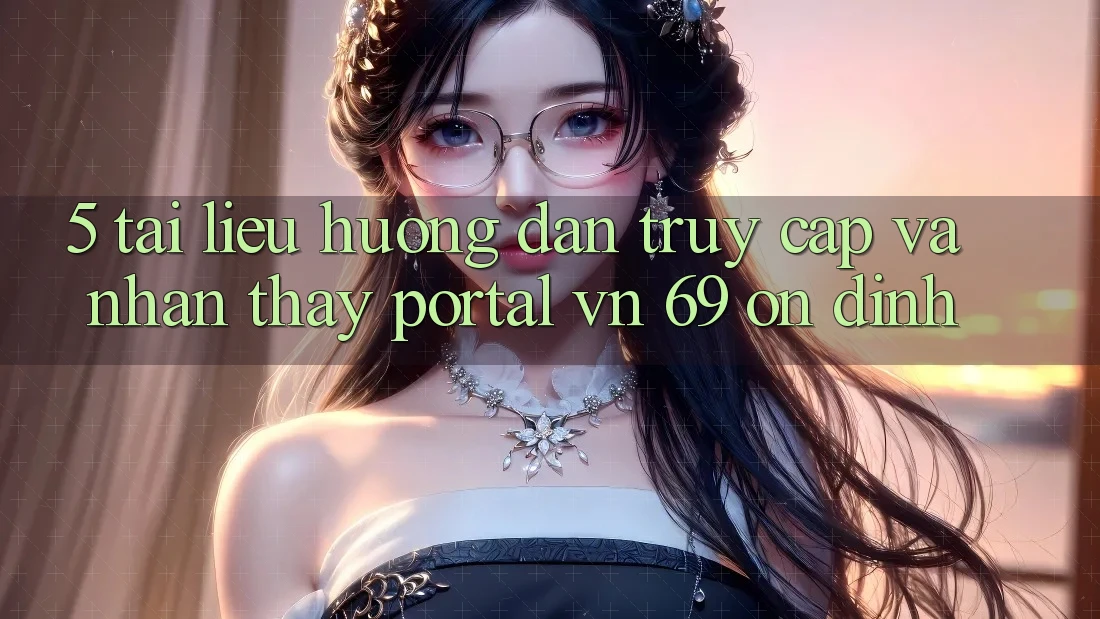 5. Tài liệu hướng dẫn Truy Cập Và Nhận thấy Portal vn 69 Ổn định