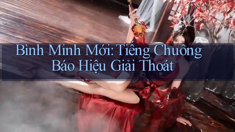 Bình Minh Mới: Tiếng Chuông Báo Hiệu Giải Thoát Bình Minh Mới: Tiếng Chuông Báo Hiệu Giải Thoát