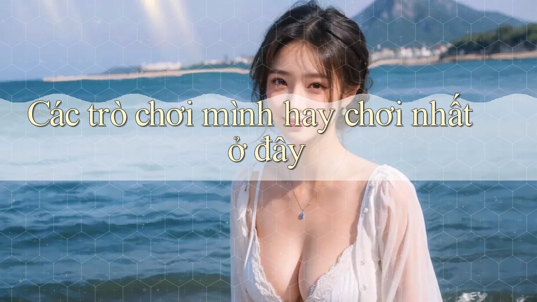 Các trò chơi mình hay chơi nhất ở đây Các trò chơi mình hay chơi nhất ở đây