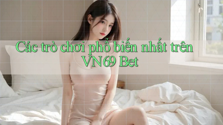 Các trò chơi phổ biến nhất trên VN69 Bet Các trò chơi phổ biến nhất trên VN69 Bet