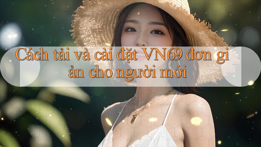 Cách tải và cài đặt VN69 đơn giản cho người mới Cách tải và cài đặt VN69 đơn giản cho người mới