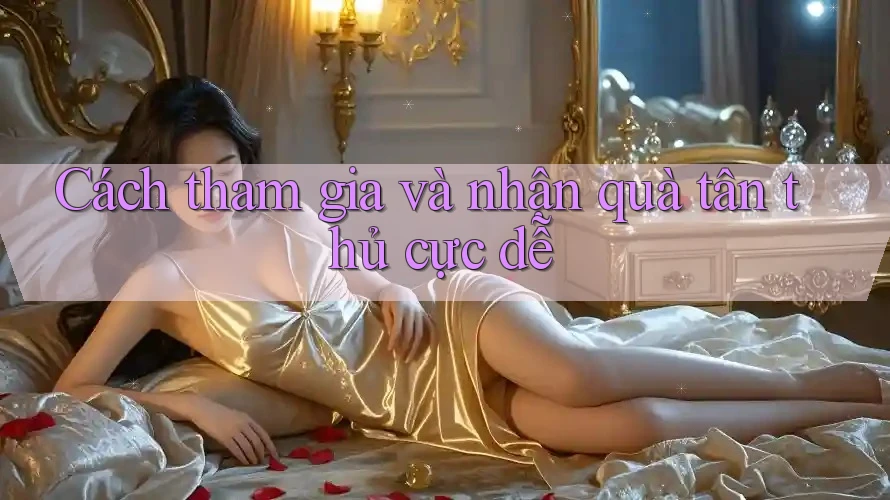 Cách tham gia và nhận quà tân thủ cực dễ Cách tham gia và nhận quà tân thủ cực dễ
