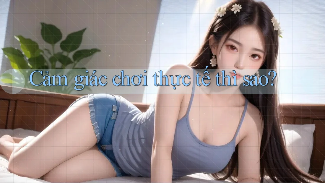 Cảm giác chơi thực tế thì sao?