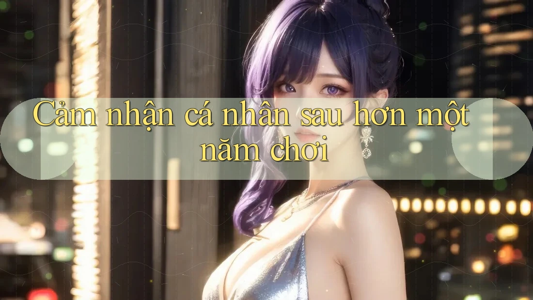 Cảm nhận cá nhân sau hơn một năm chơi Cảm nhận cá nhân sau hơn một năm chơi