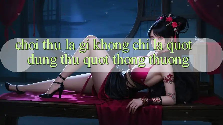 Chơi Thử Là Gì? Không Chỉ Là " Dùng Thử" Thông Thường
