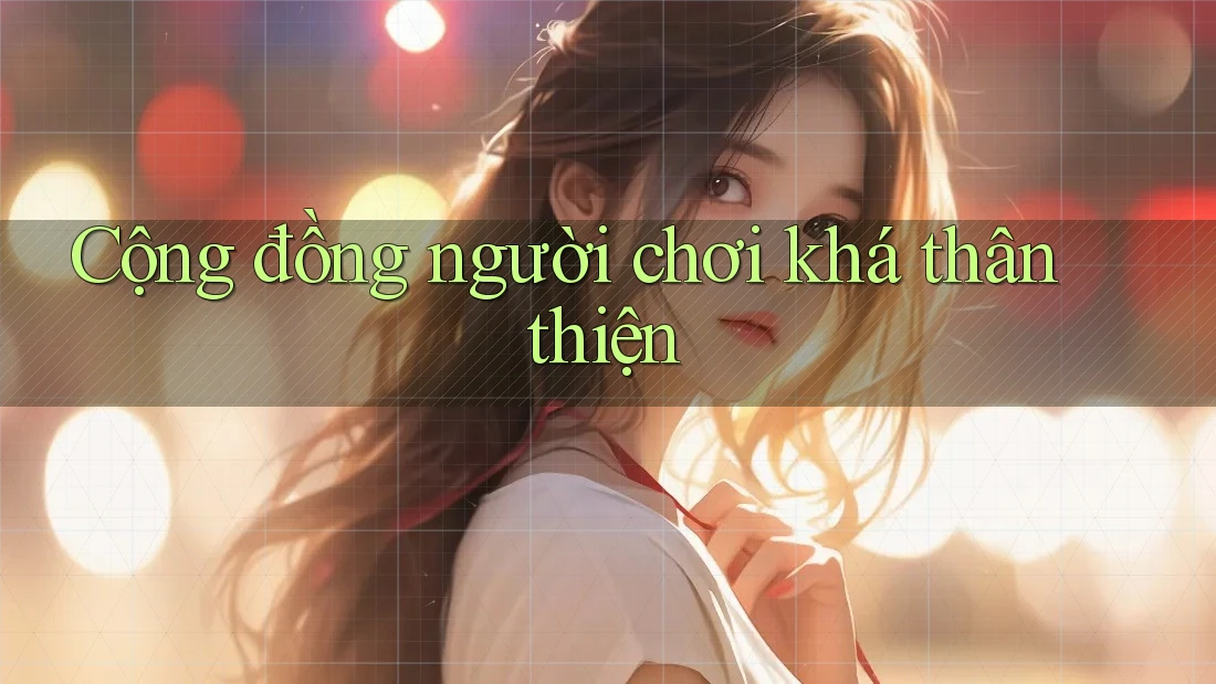 Cộng đồng người chơi khá thân thiện