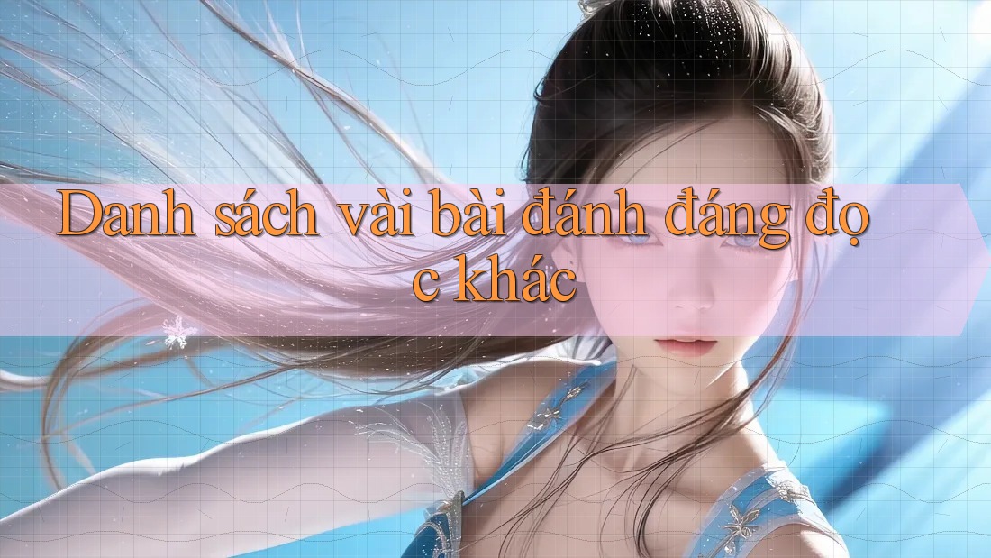 Danh sách vài bài đánh đáng đọc khác Danh sách vài bài đánh đáng đọc khác