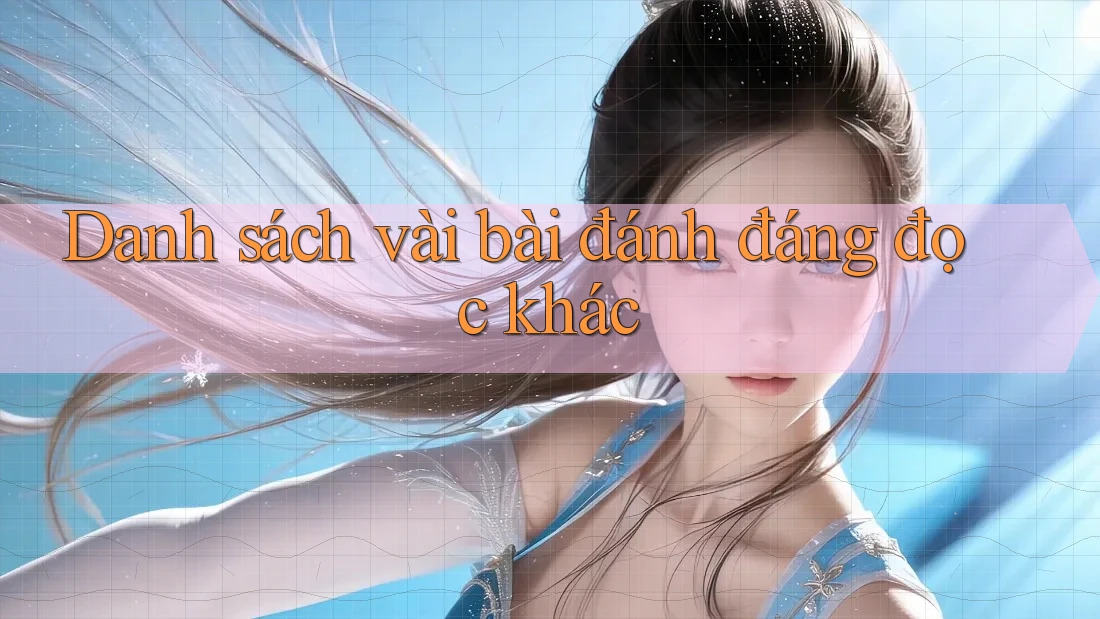 Danh sách vài bài đánh đáng đọc khác Danh sách vài bài đánh đáng đọc khác