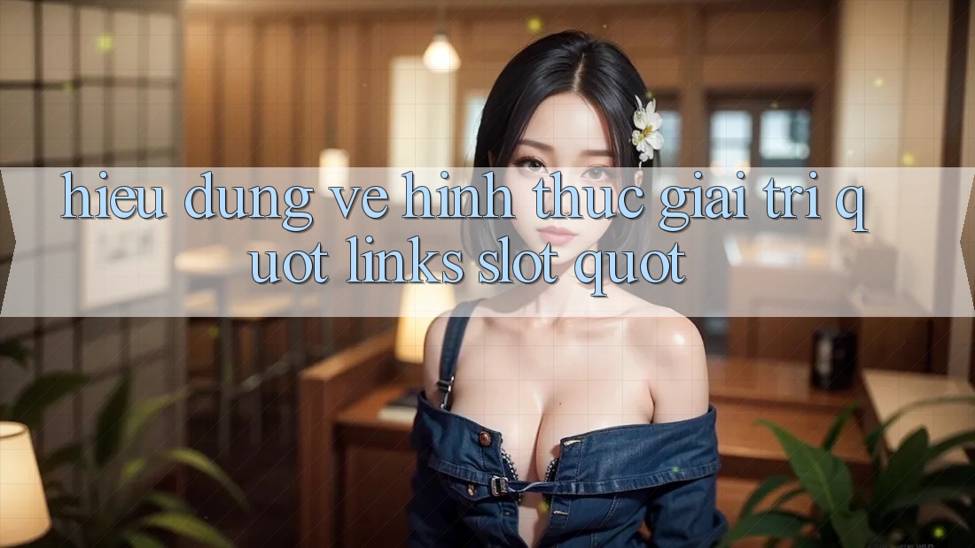 Hiểu Đúng Về Hình Thức Giải Trí " Links Slot"