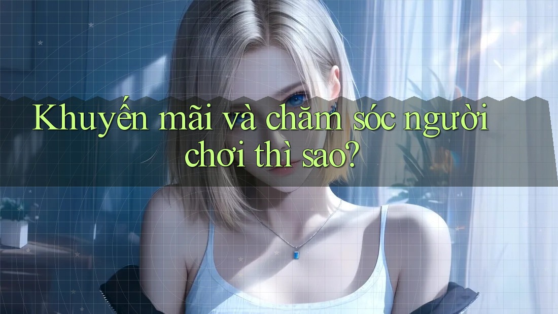 Khuyến mãi và chăm sóc người chơi thì sao?