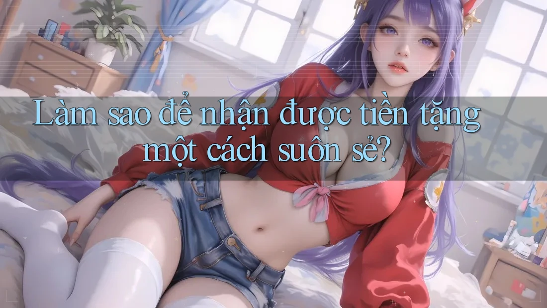 Làm sao để nhận được tiền tặng một cách suôn sẻ? Làm sao để nhận được tiền tặng một cách suôn sẻ?