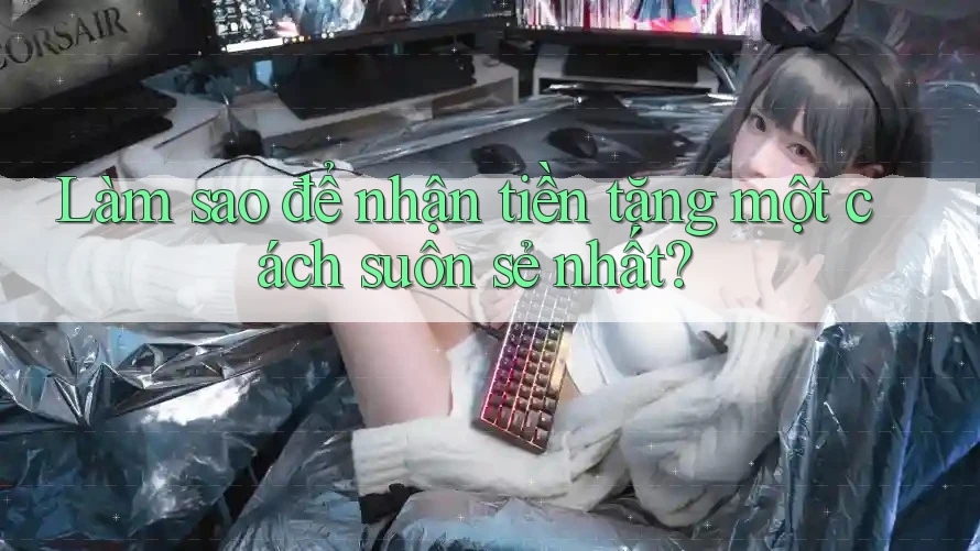 Làm sao để nhận tiền tặng một cách suôn sẻ nhất?