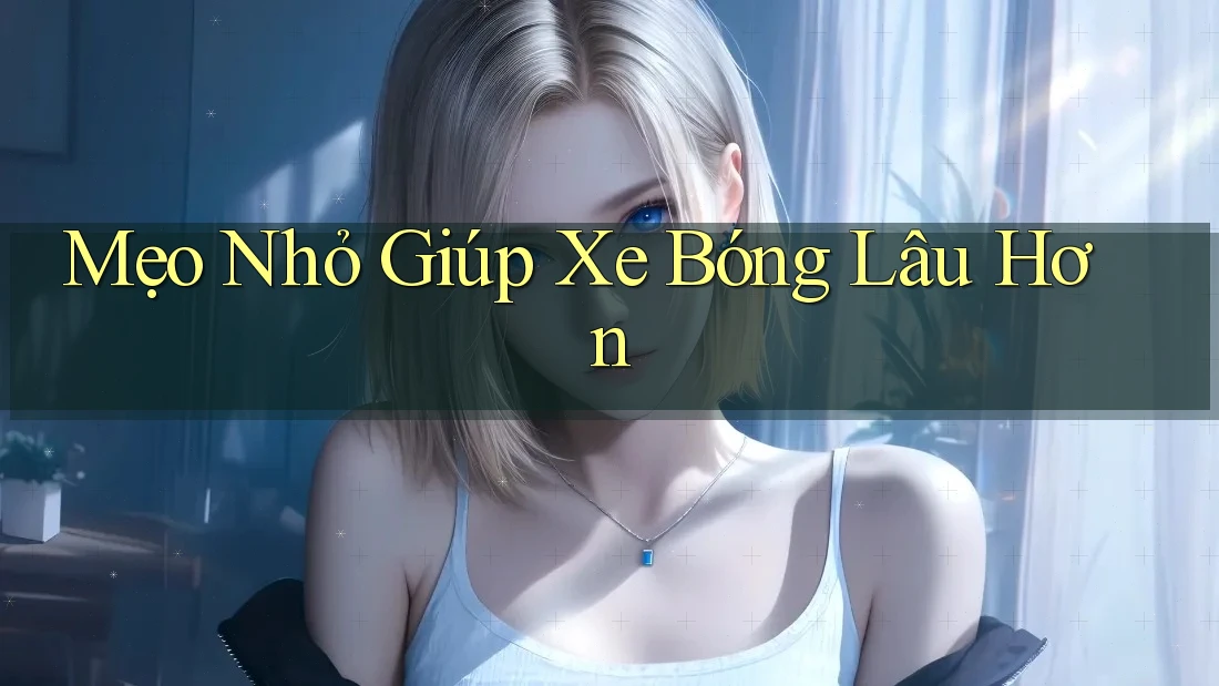 Mẹo Nhỏ Giúp Xe Bóng Lâu Hơn