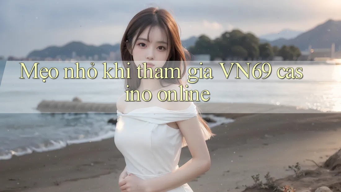 Mẹo nhỏ khi tham gia VN69 casino online Mẹo nhỏ khi tham gia VN69 casino online