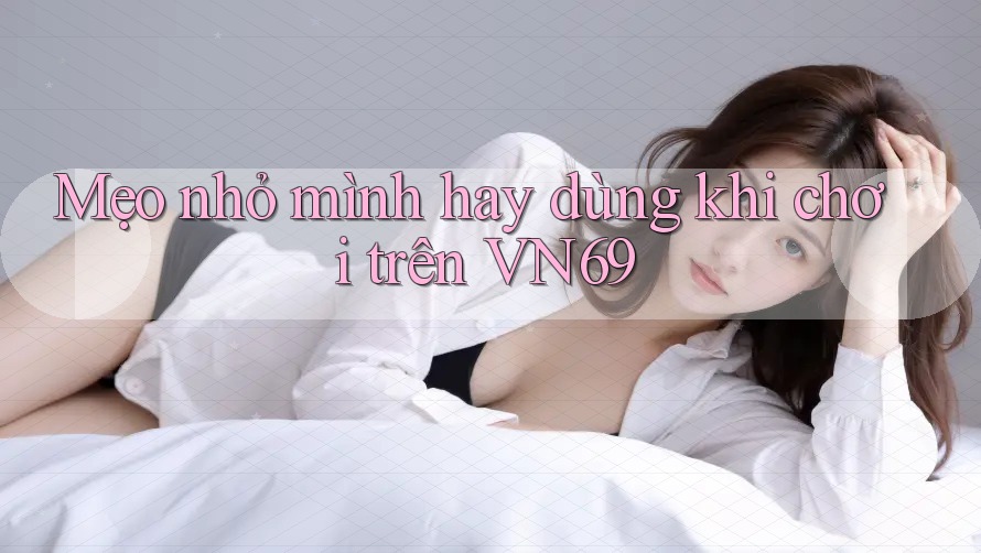 Mẹo nhỏ mình hay dùng khi chơi trên VN69