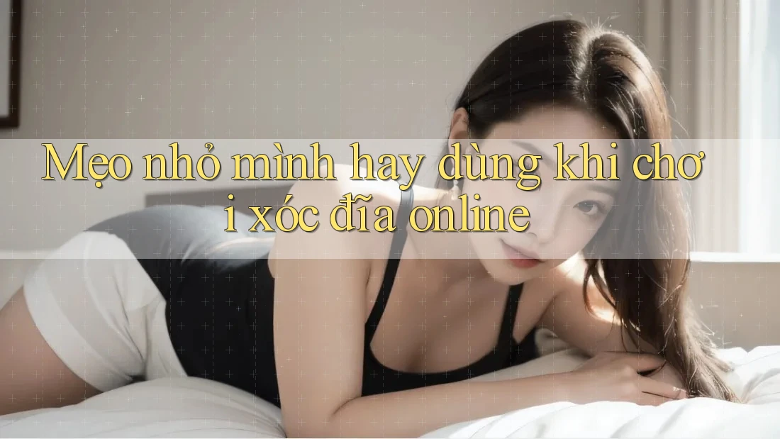 Mẹo nhỏ mình hay dùng khi chơi xóc đĩa online Mẹo nhỏ mình hay dùng khi chơi xóc đĩa online