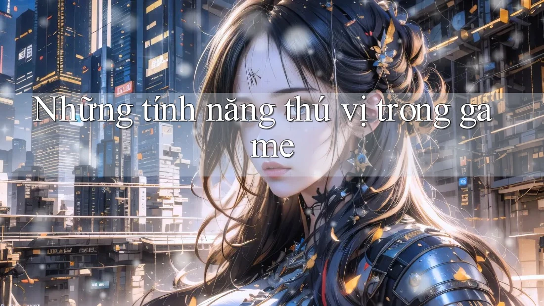Những tính năng thú vị trong game
