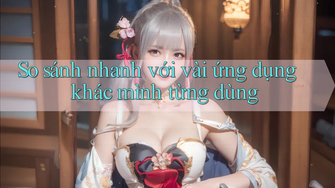 So sánh nhanh với vài ứng dụng khác mình từng dùng So sánh nhanh với vài ứng dụng khác mình từng dùng