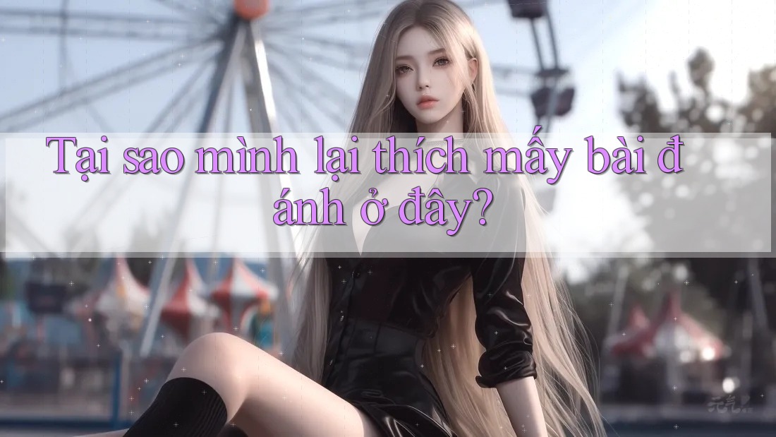 Tại sao mình lại thích mấy bài đánh ở đây? Tại sao mình lại thích mấy bài đánh ở đây?