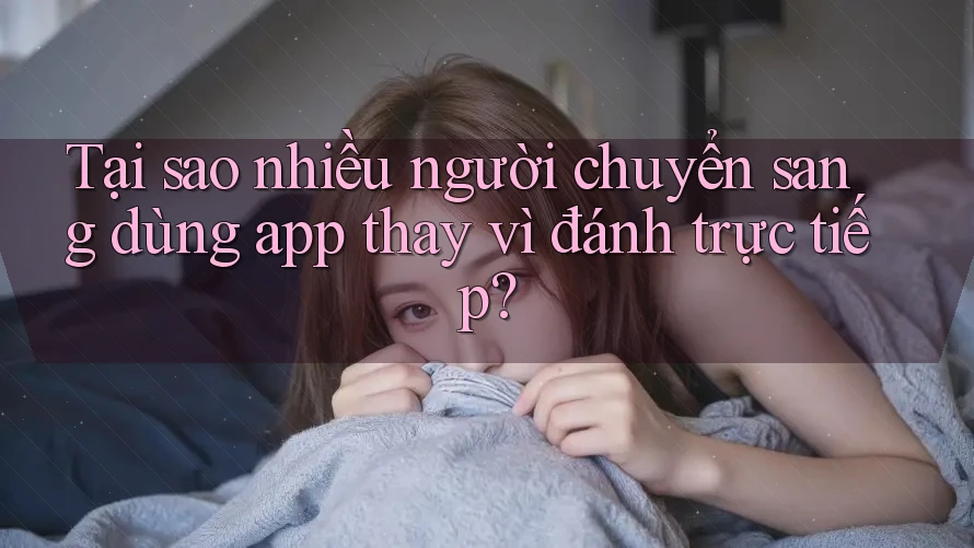 Tại sao nhiều người chuyển sang dùng app thay vì đánh trực tiếp? Tại sao nhiều người chuyển sang dùng app thay vì đánh trực tiếp?