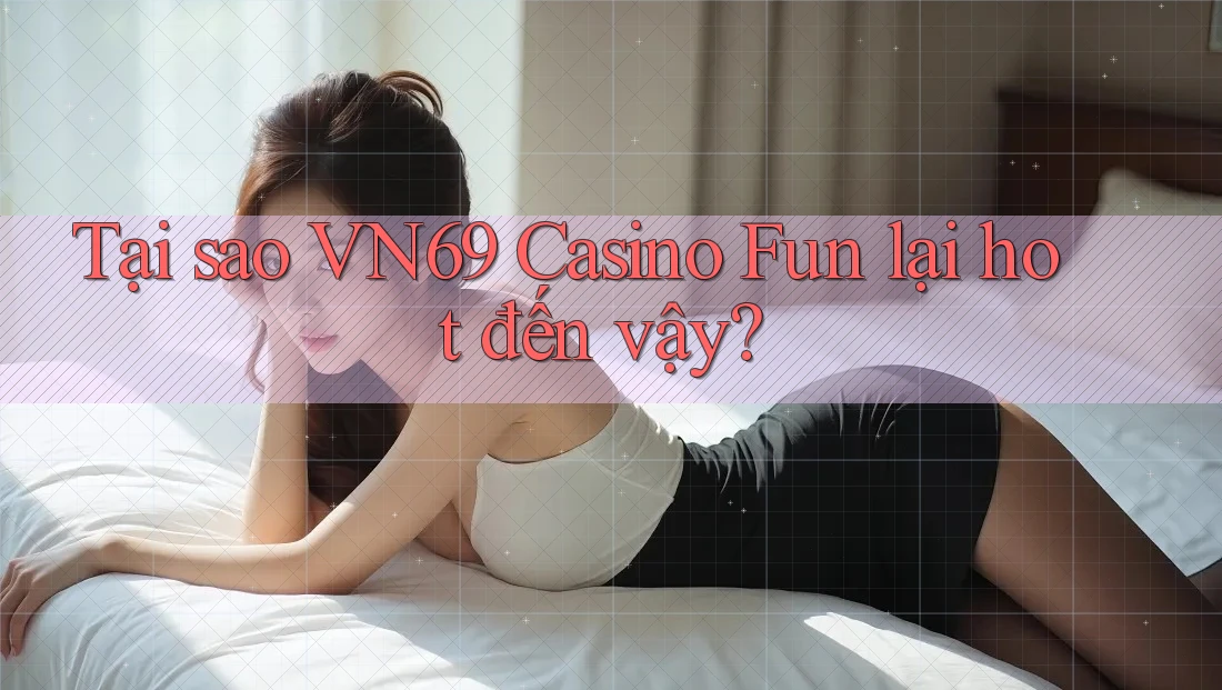 Tại sao VN69 Casino Fun lại hot đến vậy? Tại sao VN69 Casino Fun lại hot đến vậy?