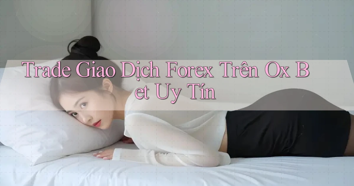 trade giao dịch forex trên ox bet uy tín