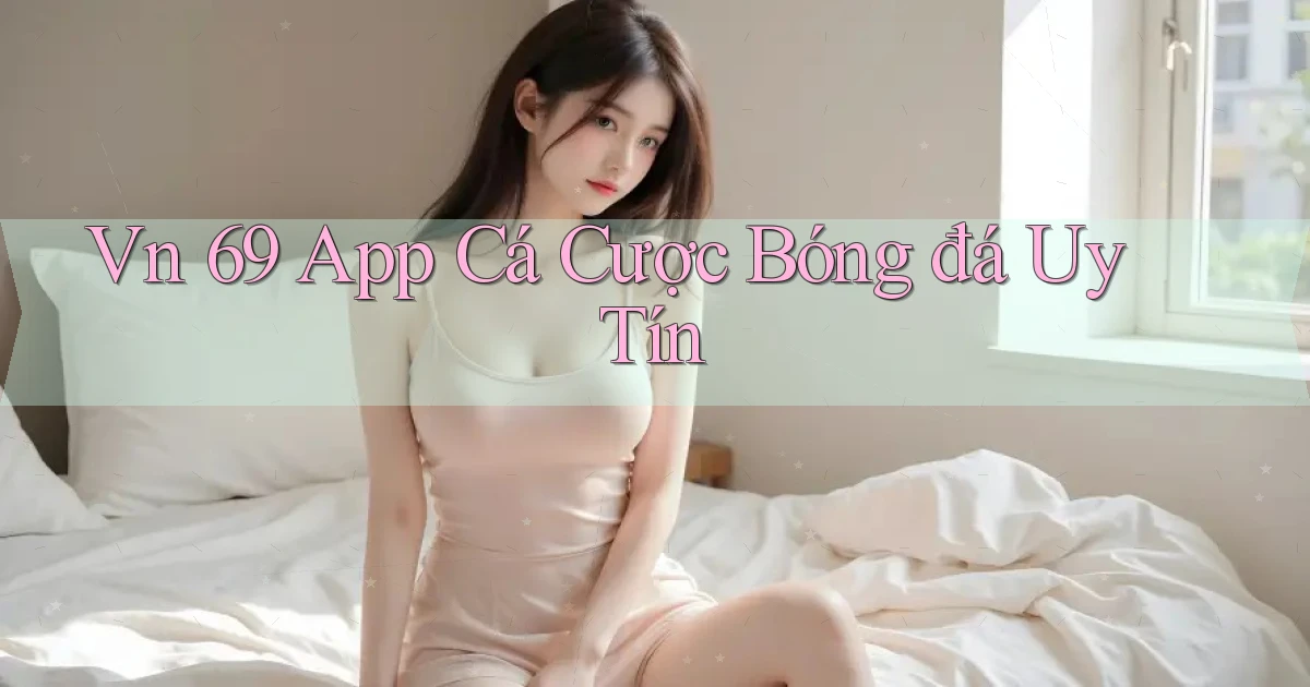vn 69 app cá cược bóng đá uy tín