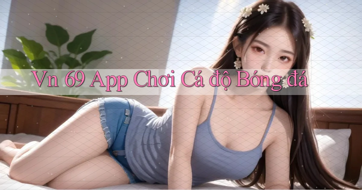 vn 69 app chơi cá độ bóng đá