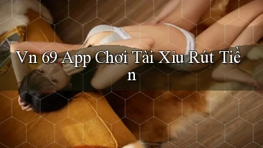 vn 69 app chơi tài xỉu rút tiền