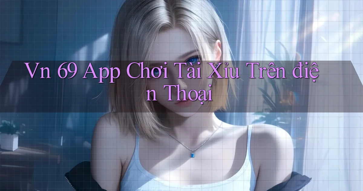 vn 69 app chơi tài xỉu trên điện thoại
