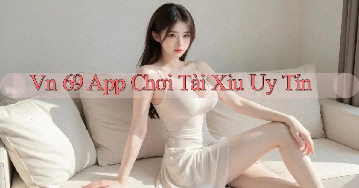 vn 69 app chơi tài xỉu uy tín