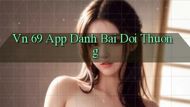 vn 69 app đánh bài đổi thưởng