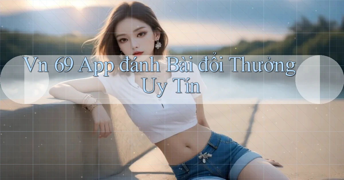 vn 69 app đánh bài đổi thưởng uy tín