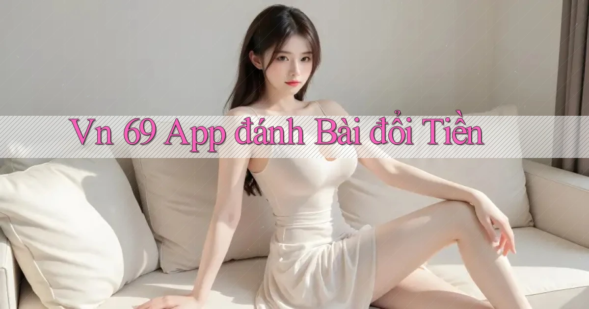 vn 69 app đánh bài đổi tiền