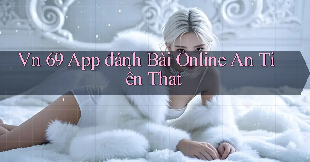 vn 69 app đánh bài online an tiền that