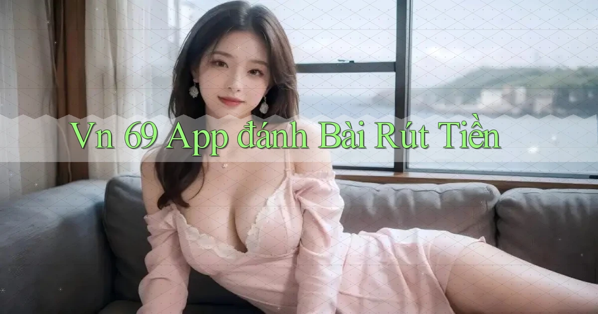 vn 69 app đánh bài rút tiền