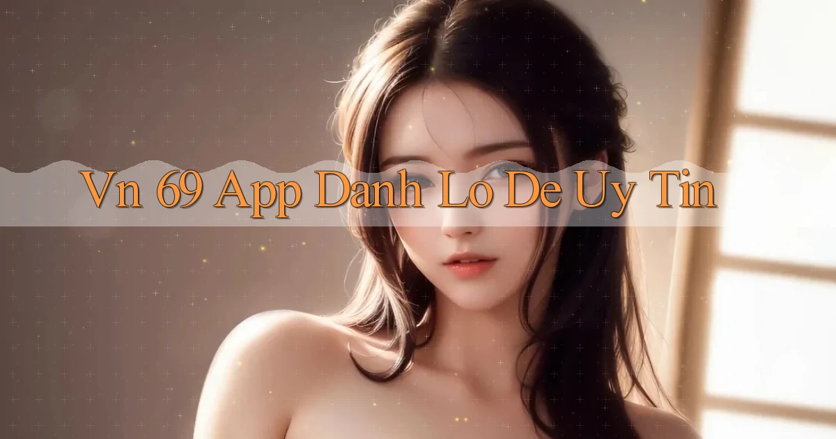 vn 69 app đánh lô de uy tín