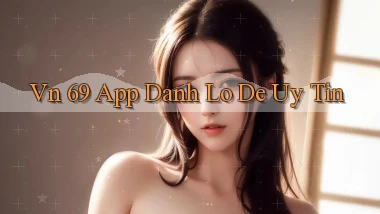 vn 69 app đánh lô de uy tín