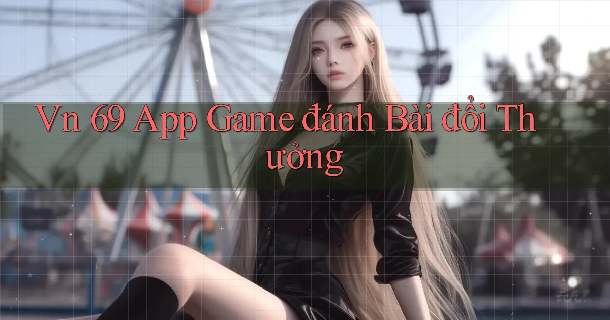 vn 69 app game đánh bài đổi thưởng