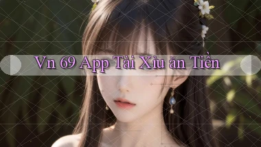 vn 69 app tài xỉu ăn tiền