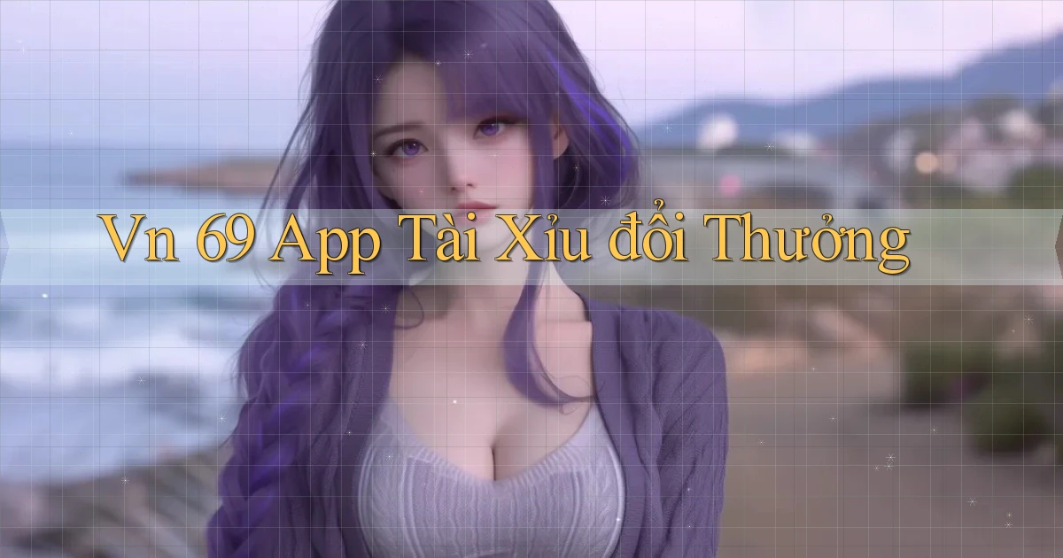 vn 69 app tài xỉu đổi thưởng