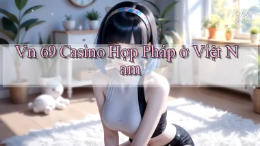vn 69 casino hợp pháp ở việt nam