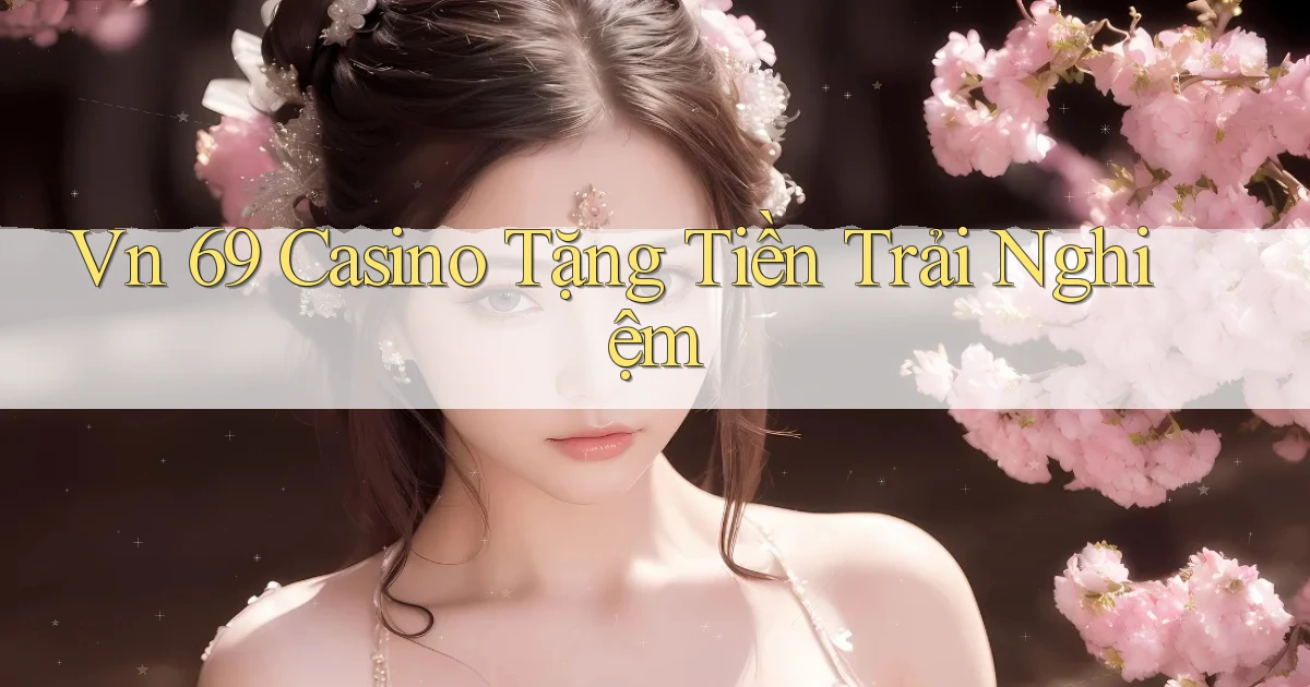 vn 69 casino tặng tiền trải nghiệm