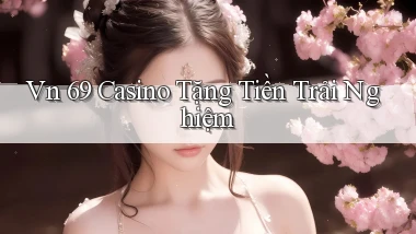 vn 69 casino tặng tiền trải nghiệm