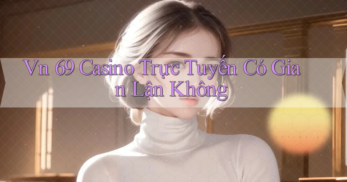 vn 69 casino trực tuyến có gian lận không