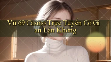 vn 69 casino trực tuyến có gian lận không
